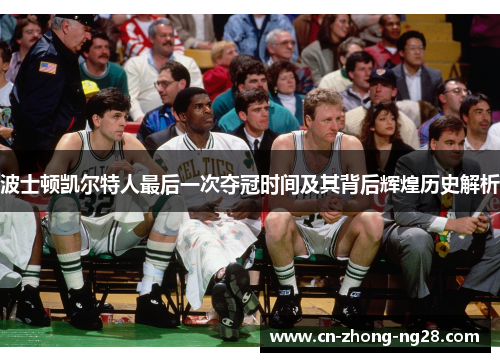 波士顿凯尔特人最后一次夺冠时间及其背后辉煌历史解析