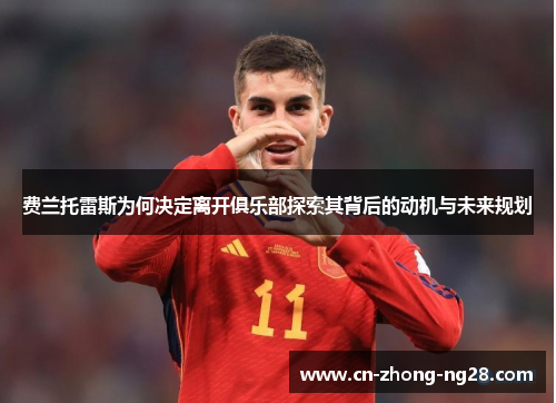 费兰托雷斯为何决定离开俱乐部探索其背后的动机与未来规划