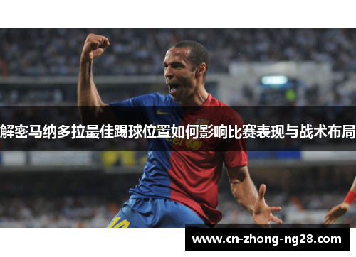 解密马纳多拉最佳踢球位置如何影响比赛表现与战术布局 解密马纳多拉最佳踢球位置如何影响比赛表现与战术布局