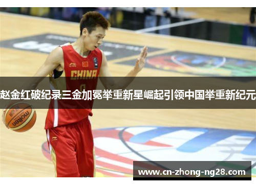 赵金红破纪录三金加冕举重新星崛起引领中国举重新纪元