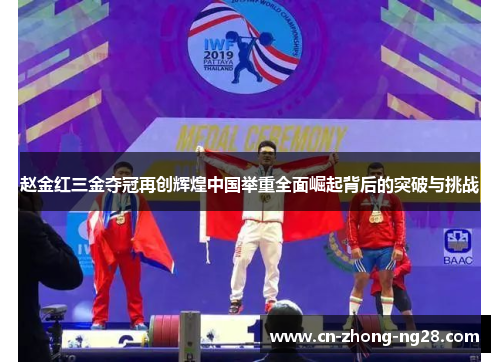赵金红三金夺冠再创辉煌中国举重全面崛起背后的突破与挑战 赵金红三金夺冠再创辉煌中国举重全面崛起背后的突破与挑战