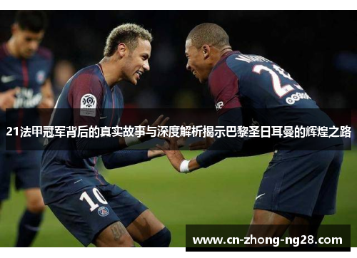 21法甲冠军背后的真实故事与深度解析揭示巴黎圣日耳曼的辉煌之路 21法甲冠军背后的真实故事与深度解析揭示巴黎圣日耳曼的辉煌之路