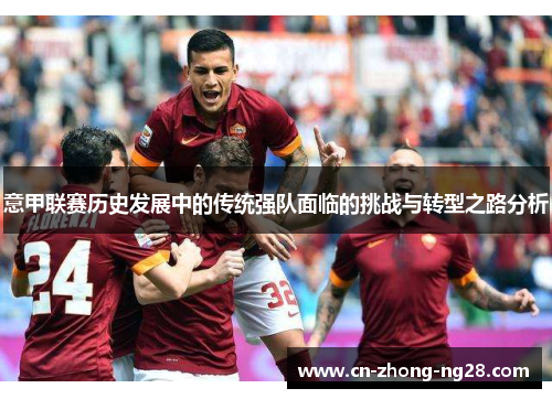 意甲联赛历史发展中的传统强队面临的挑战与转型之路分析