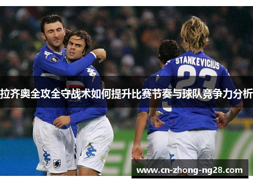 拉齐奥全攻全守战术如何提升比赛节奏与球队竞争力分析