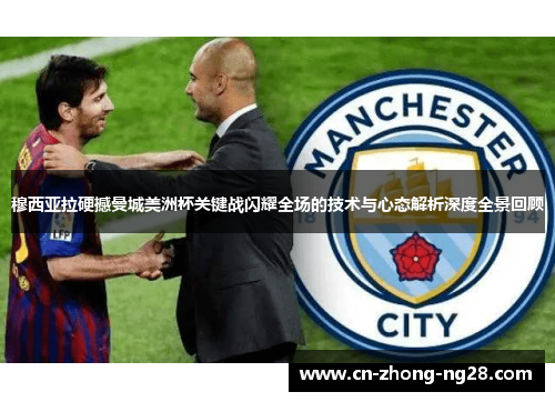 穆西亚拉硬撼曼城美洲杯关键战闪耀全场的技术与心态解析深度全景回顾 穆西亚拉硬撼曼城美洲杯关键战闪耀全场的技术与心态解析深度全景回顾